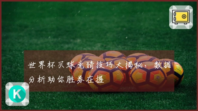 世界杯买球竞猜技巧大揭秘，数据分析助你胜券在握