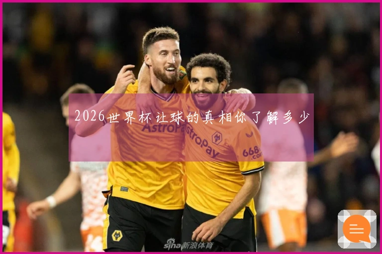 2026世界杯让球的真相你了解多少