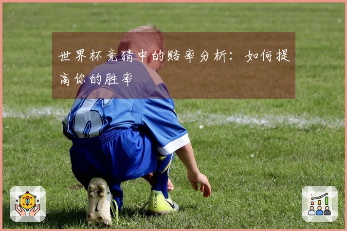 世界杯竞猜中的赔率分析：如何提高你的胜率