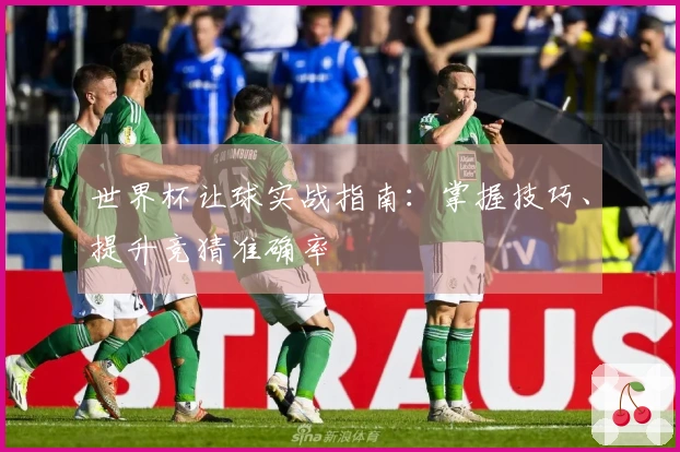 世界杯让球实战指南：掌握技巧、提升竞猜准确率