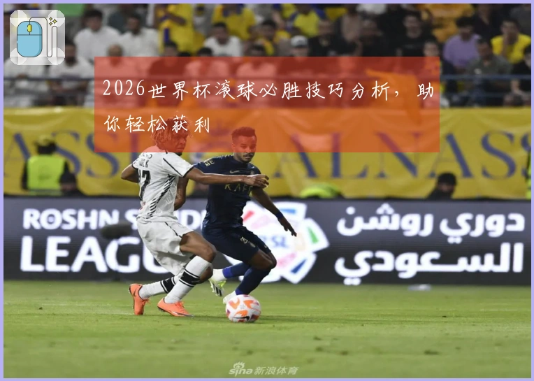 2026世界杯滚球必胜技巧分析，助你轻松获利