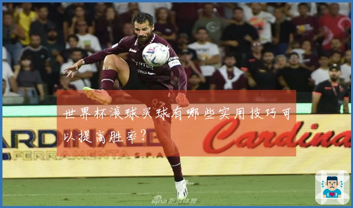 世界杯滚球买球有哪些实用技巧可以提高胜率？