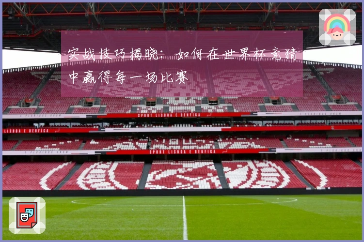 实战技巧揭晓：如何在世界杯竞猜中赢得每一场比赛