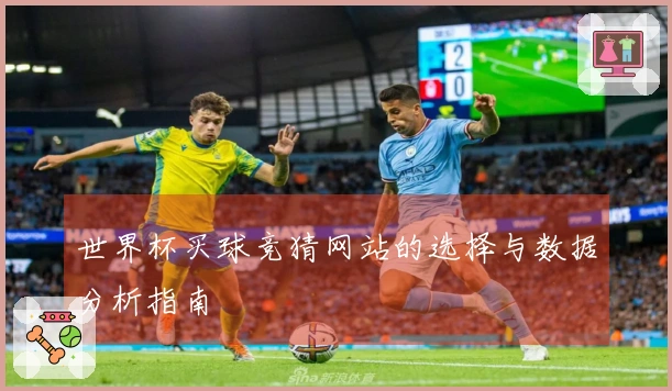 世界杯买球竞猜网站的选择与数据分析指南