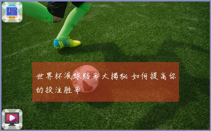 世界杯滚球赔率大揭秘 如何提高你的投注胜率